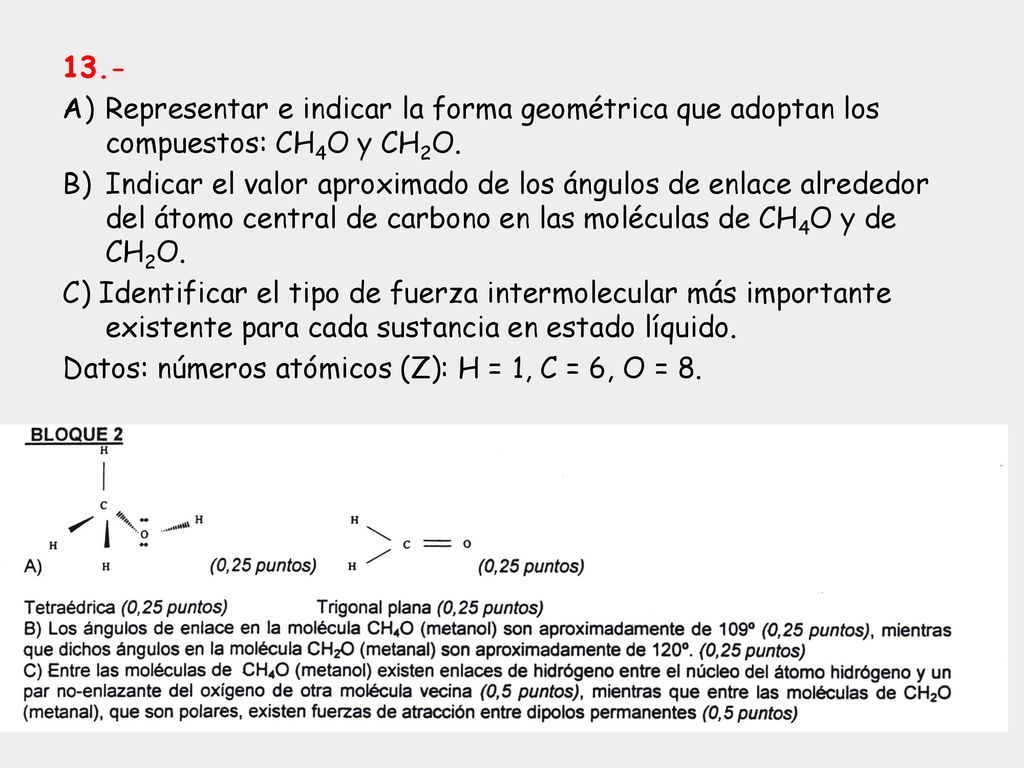 13.- Representar e indicar la forma geométrica que adoptan los compuestos: CH4O y CH2O.