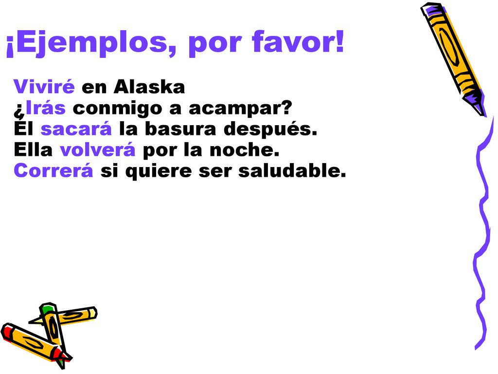 ¡Ejemplos, por favor! Viviré en Alaska ¿Irás conmigo a acampar