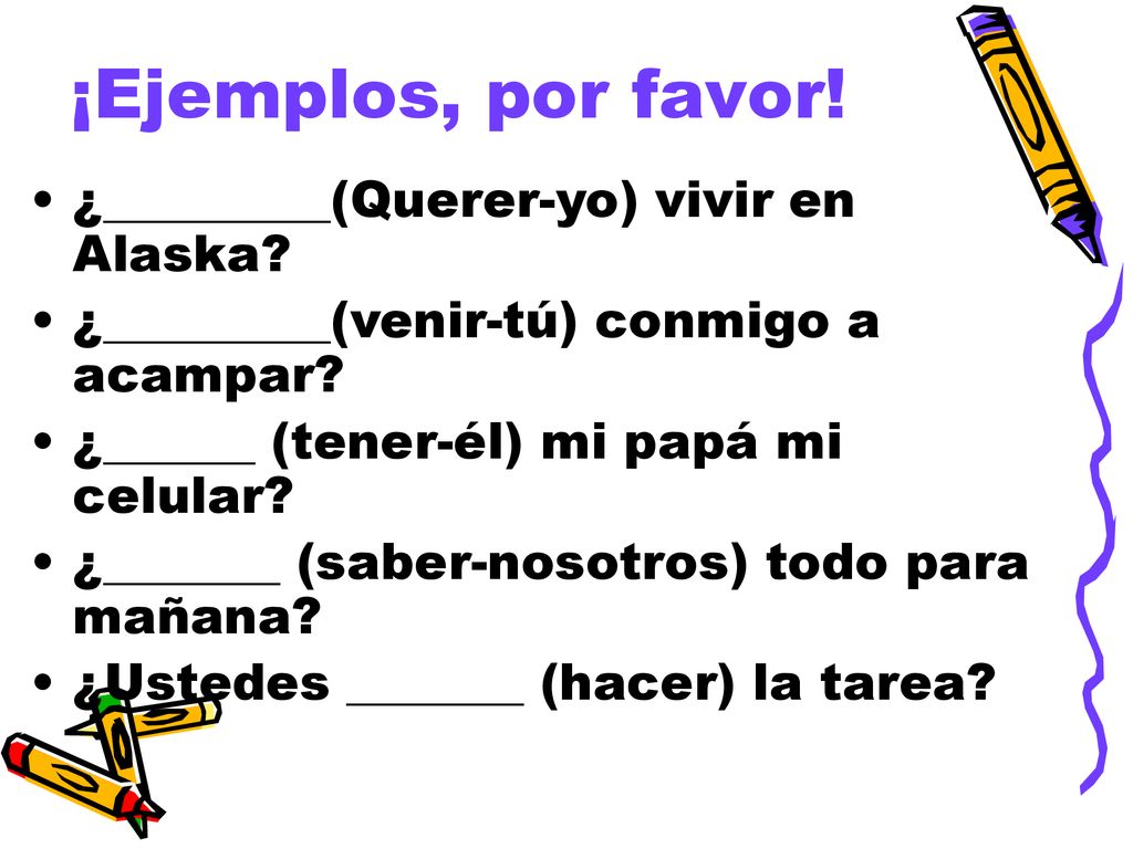 ¡Ejemplos, por favor! ¿_________(Querer-yo) vivir en Alaska