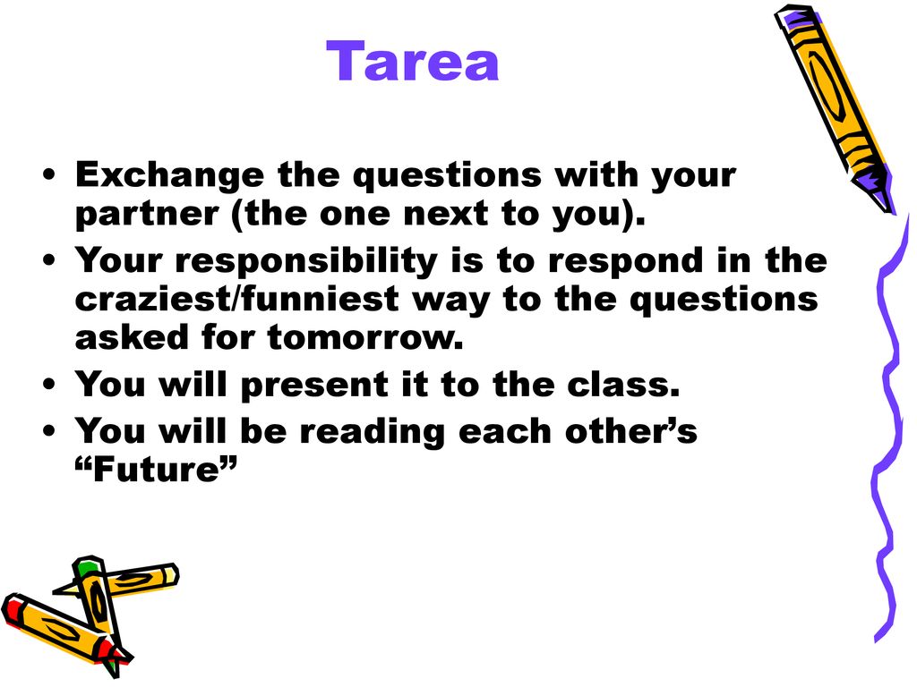 Tarea Exchange the questions with your partner (the one next to you).