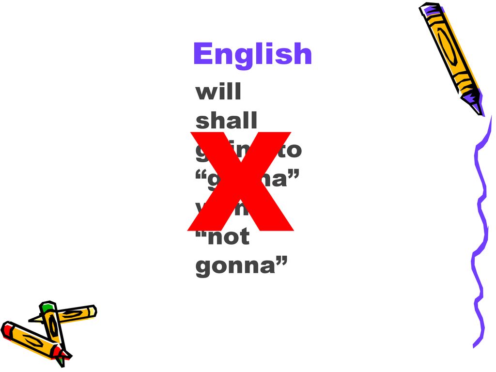 English will shall going to gonna won’t not gonna X