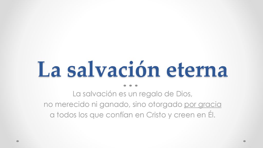 La salvación eterna La salvación es un regalo de Dios,