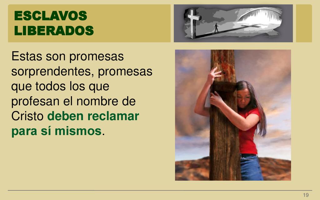 ESCLAVOS LIBERADOS Estas son promesas sorprendentes, promesas que todos los que profesan el nombre de Cristo deben reclamar para sí mismos.