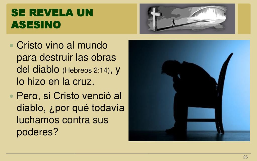 SE REVELA UN ASESINO Cristo vino al mundo para destruir las obras del diablo (Hebreos 2:14), y lo hizo en la cruz.