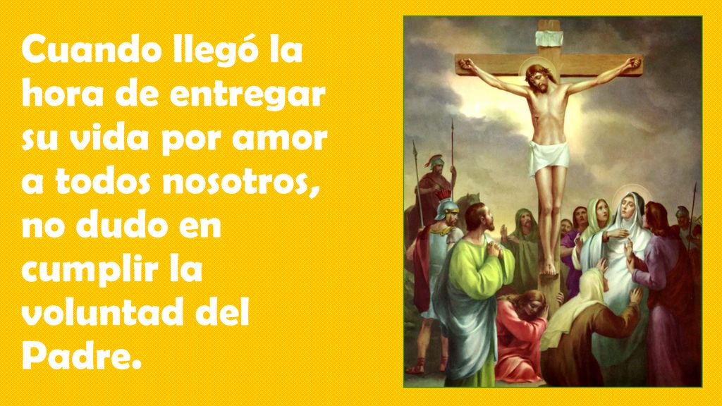 Cuando llegó la hora de entregar su vida por amor a todos nosotros, no dudo en cumplir la voluntad del Padre.