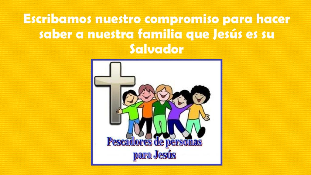 Escribamos nuestro compromiso para hacer saber a nuestra familia que Jesús es su Salvador