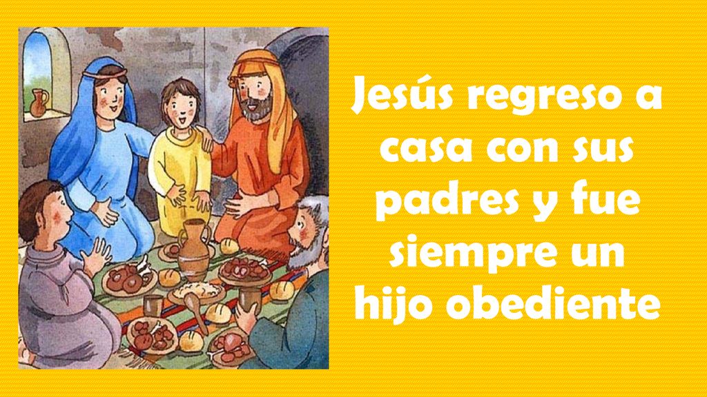 Jesús regreso a casa con sus padres y fue siempre un hijo obediente