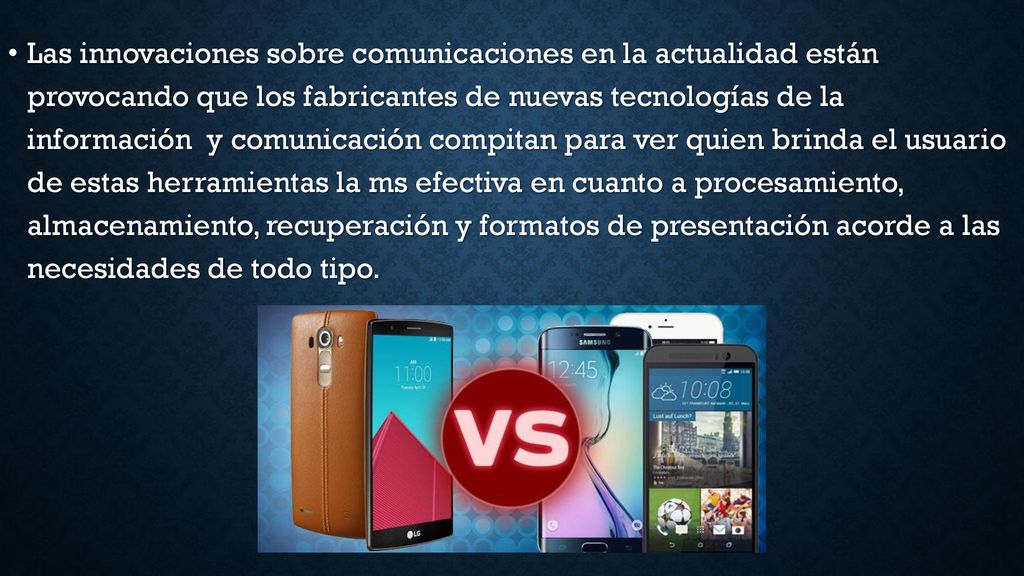 Las innovaciones sobre comunicaciones en la actualidad están provocando que los fabricantes de nuevas tecnologías de la información y comunicación compitan para ver quien brinda el usuario de estas herramientas la ms efectiva en cuanto a procesamiento, almacenamiento, recuperación y formatos de presentación acorde a las necesidades de todo tipo.