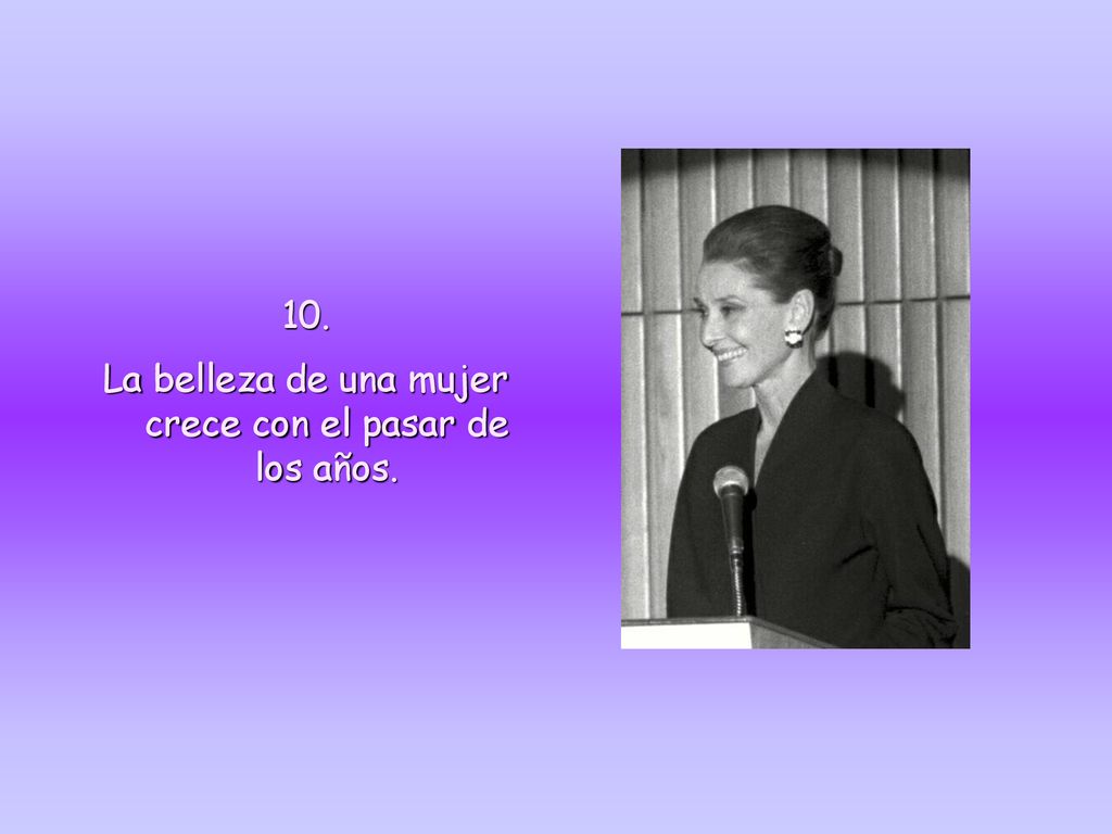La belleza de una mujer crece con el pasar de los años.