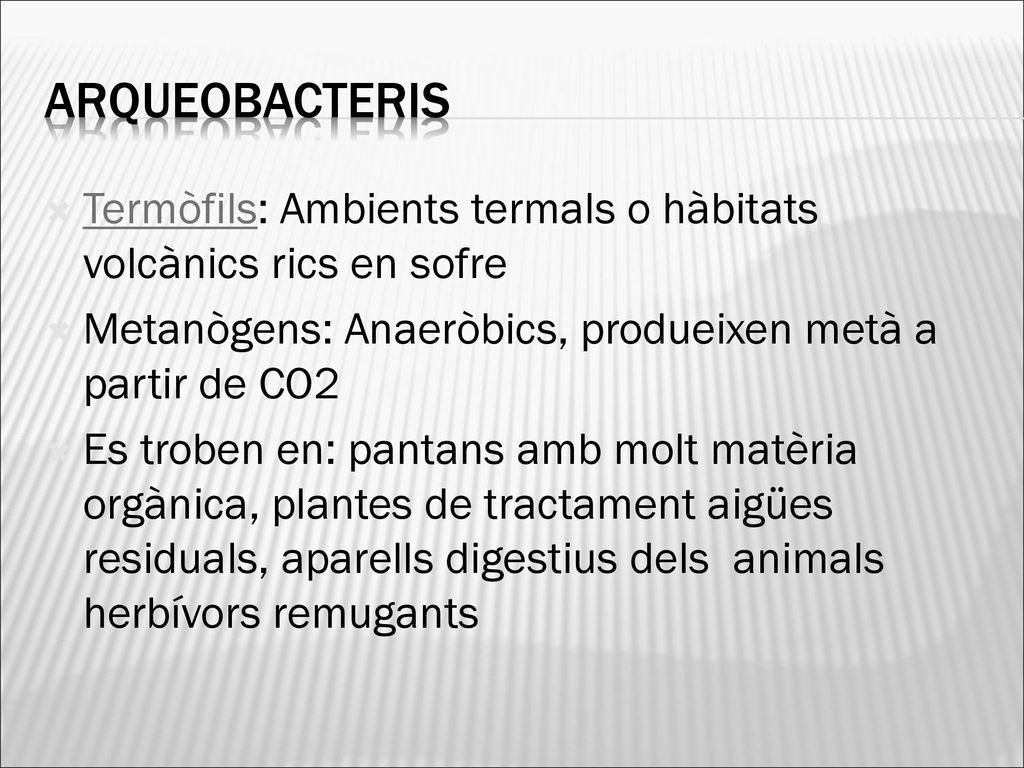 arqueobacteris Termòfils: Ambients termals o hàbitats volcànics rics en sofre. Metanògens: Anaeròbics, produeixen metà a partir de CO2.