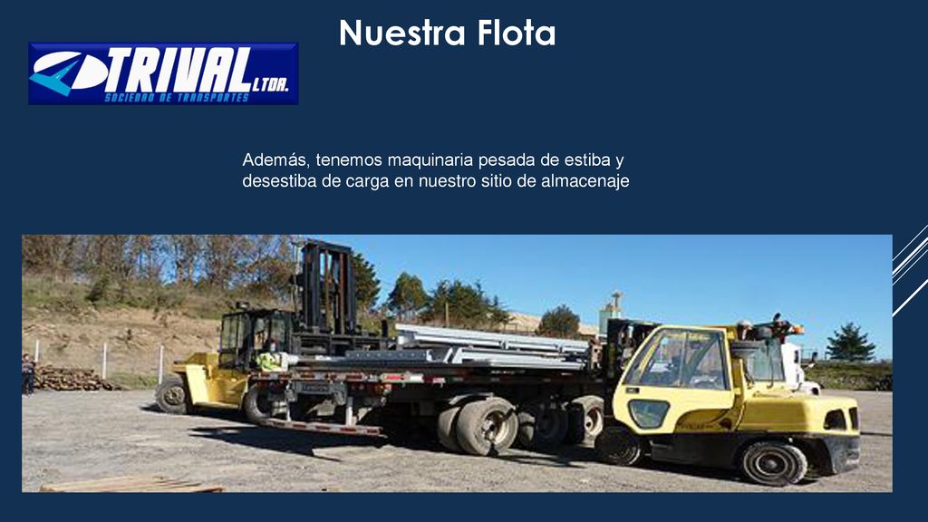 Nuestra Flota Además, tenemos maquinaria pesada de estiba y desestiba de carga en nuestro sitio de almacenaje.