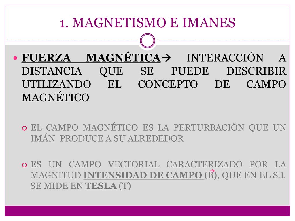 1. MAGNETISMO E IMANES FUERZA MAGNÉTICA INTERACCIÓN A DISTANCIA QUE SE PUEDE DESCRIBIR UTILIZANDO EL CONCEPTO DE CAMPO MAGNÉTICO.