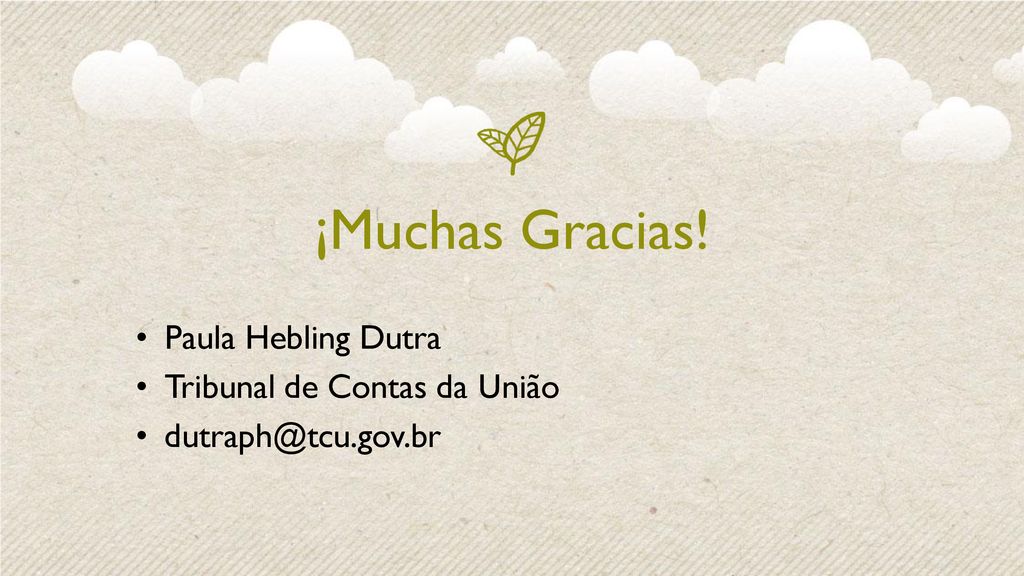¡Muchas Gracias! Paula Hebling Dutra Tribunal de Contas da União