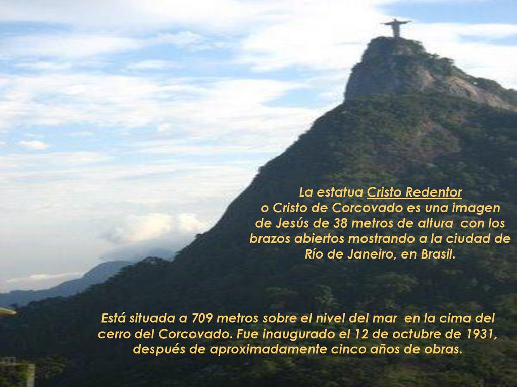 La estatua Cristo Redentor o Cristo de Corcovado es una imagen de Jesús de 38 metros de altura con los brazos abiertos mostrando a la ciudad de Río de Janeiro, en Brasil.