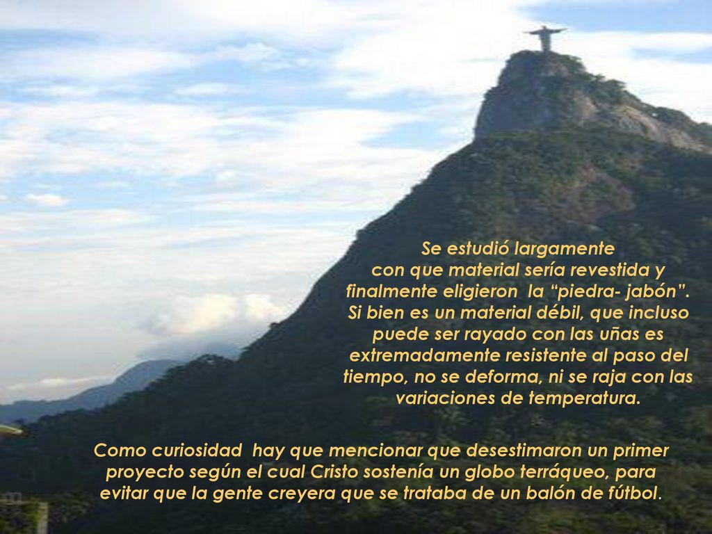 Se estudió largamente con que material sería revestida y finalmente eligieron la piedra- jabón . Si bien es un material débil, que incluso puede ser rayado con las uñas es extremadamente resistente al paso del tiempo, no se deforma, ni se raja con las variaciones de temperatura.
