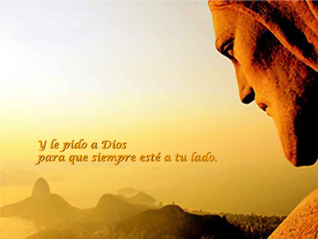 Y le pido a Dios para que siempre esté a tu lado.