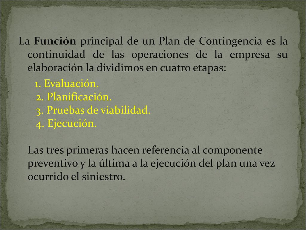 La Función principal de un Plan de Contingencia es la continuidad de las operaciones de la empresa su elaboración la dividimos en cuatro etapas:
