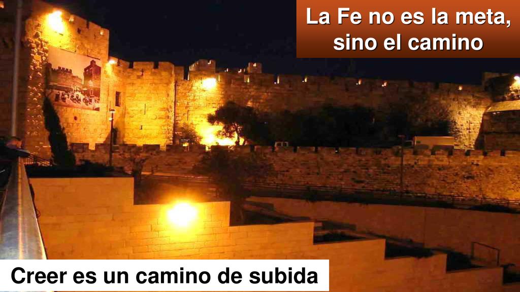 La Fe no es la meta, sino el camino Creer es un camino de subida