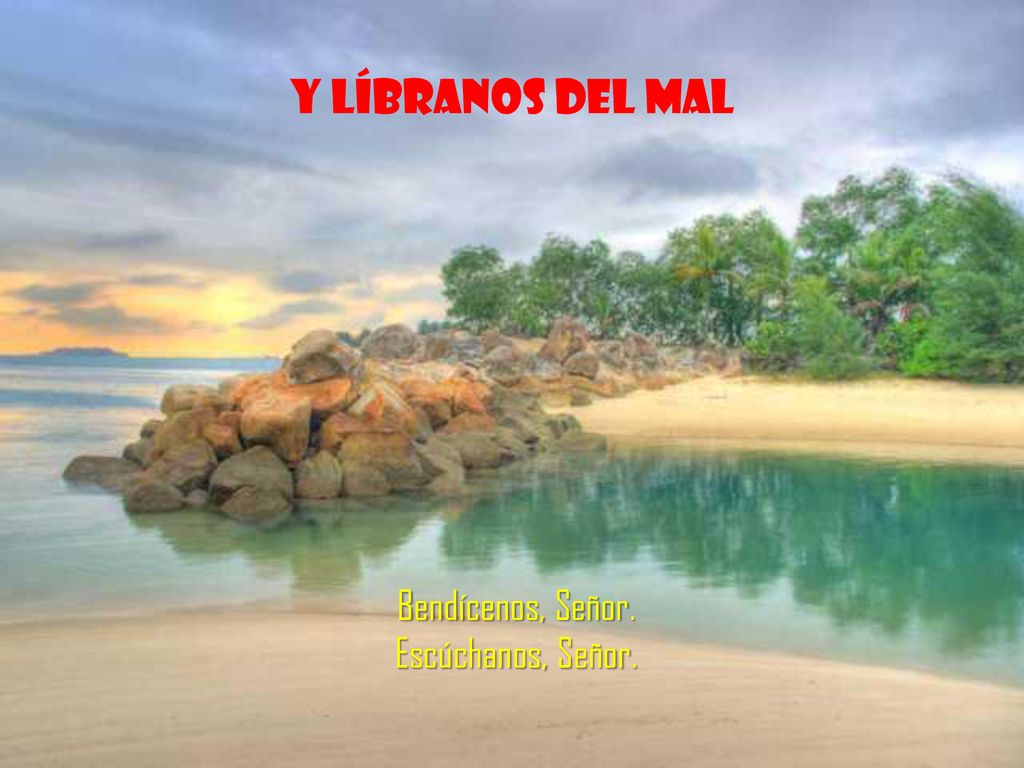 Y líbranos del mal Bendícenos, Señor. Escúchanos, Señor.