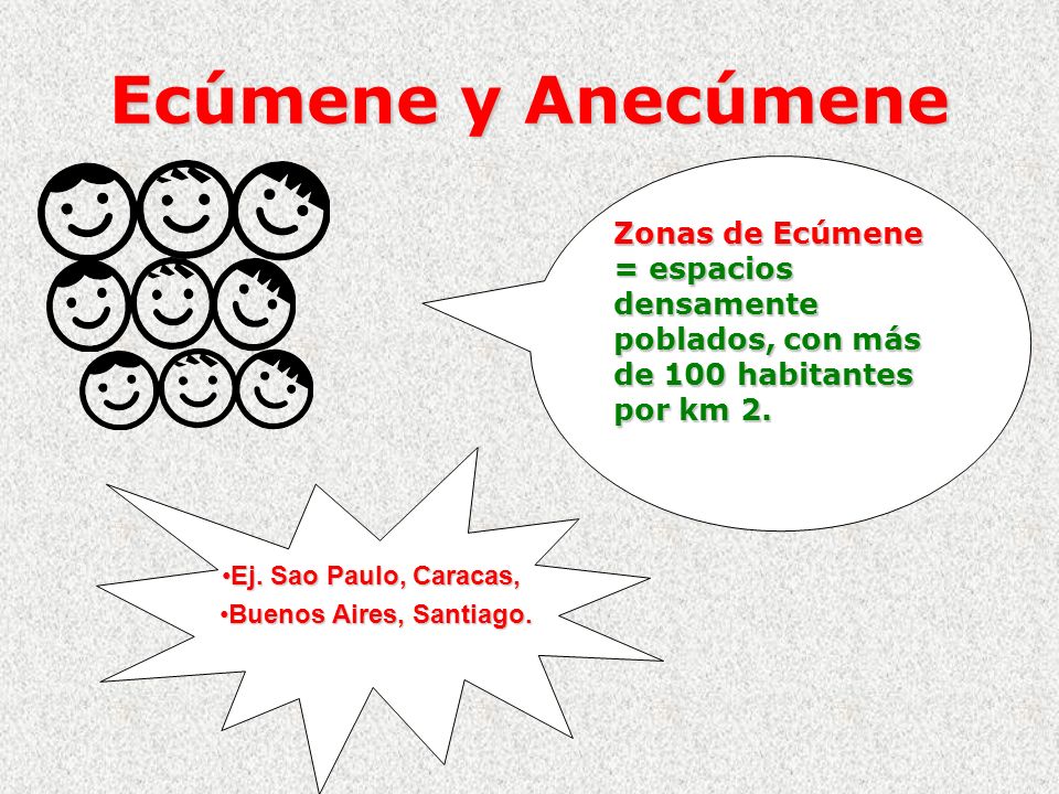 Ecúmene y Anecúmene Zonas de Ecúmene = espacios densamente poblados, con más de 100 habitantes por km 2.