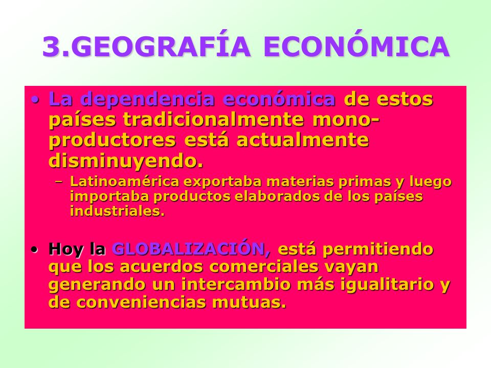 3.GEOGRAFÍA ECONÓMICA La dependencia económica de estos países tradicionalmente mono-productores está actualmente disminuyendo.