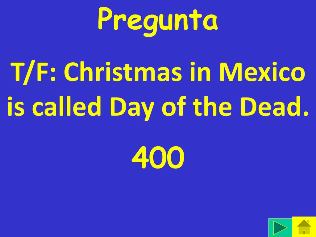 T/F: Christmas in Mexico is called Day of the Dead.