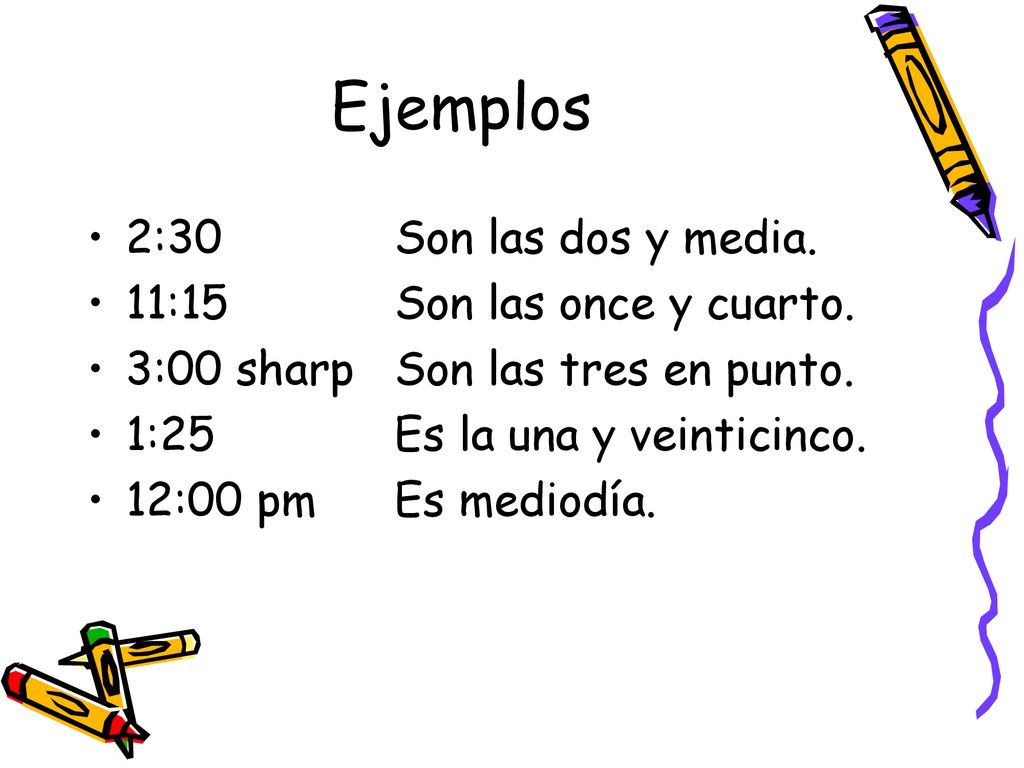 Ejemplos 2:30 Son las dos y media. 11:15 Son las once y cuarto.