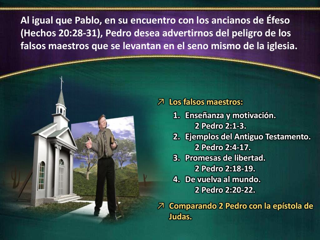 Al igual que Pablo, en su encuentro con los ancianos de Éfeso (Hechos 20:28-31), Pedro desea advertirnos del peligro de los falsos maestros que se levantan en el seno mismo de la iglesia.