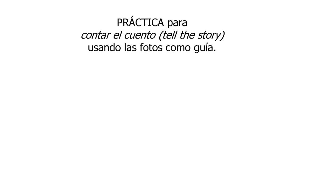 contar el cuento (tell the story) usando las fotos como guía.