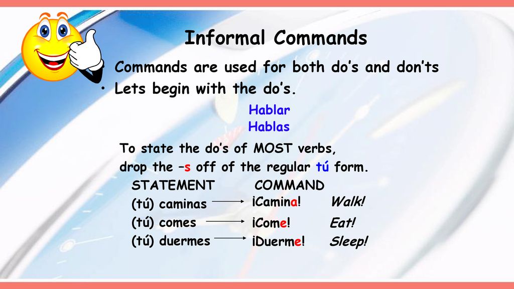 Informal Commands Commands are used for both do’s and don’ts