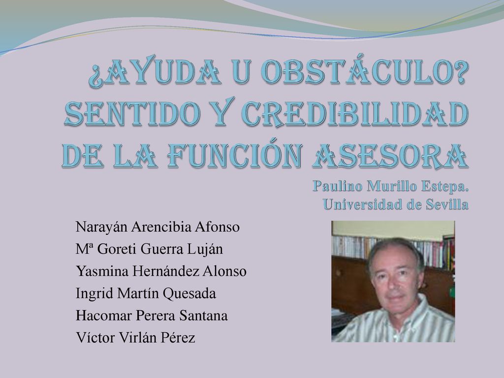 ¿AYUDA U OBSTÁCULO SENTIDO Y CREDIBILIDAD DE LA FUNCIÓN ASESORA Paulino Murillo Estepa. Universidad de Sevilla
