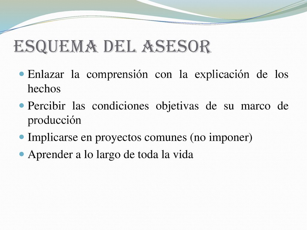Esquema del asesor Enlazar la comprensión con la explicación de los hechos. Percibir las condiciones objetivas de su marco de producción.