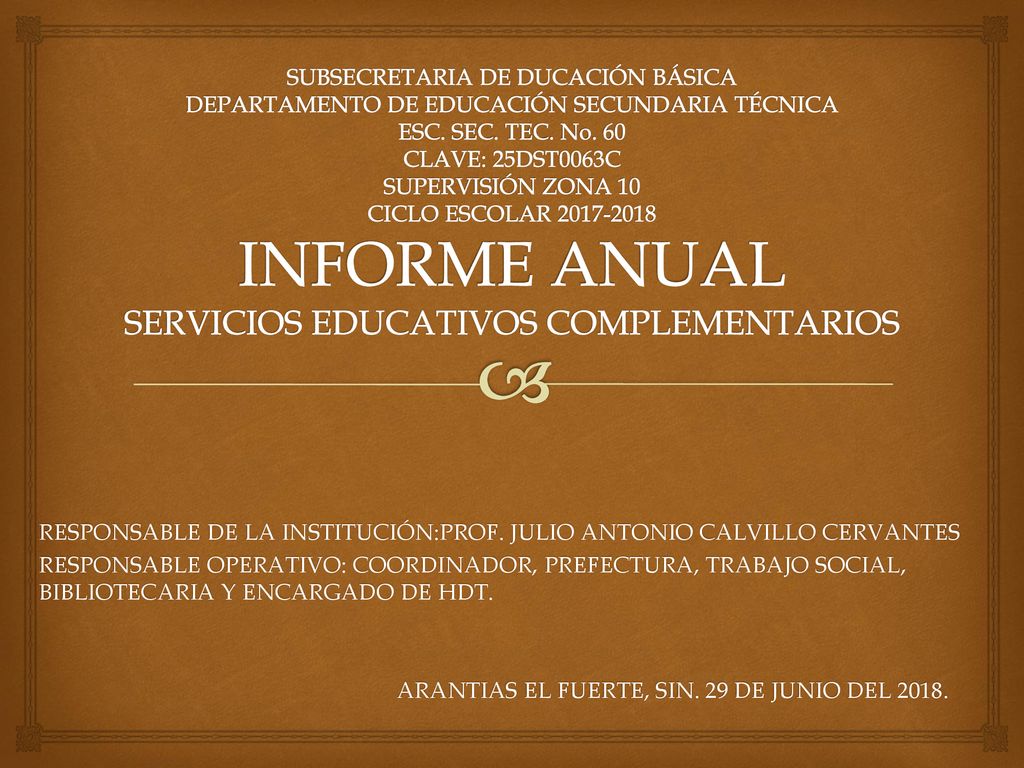 SUBSECRETARIA DE DUCACIÓN BÁSICA DEPARTAMENTO DE EDUCACIÓN SECUNDARIA TÉCNICA ESC. SEC. TEC. No. 60 CLAVE: 25DST0063C SUPERVISIÓN ZONA 10 CICLO ESCOLAR INFORME ANUAL SERVICIOS EDUCATIVOS COMPLEMENTARIOS