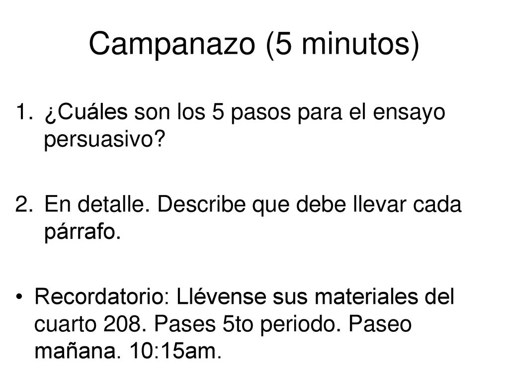Campanazo (5 minutos) ¿Cuáles son los 5 pasos para el ensayo persuasivo En detalle. Describe que debe llevar cada párrafo.