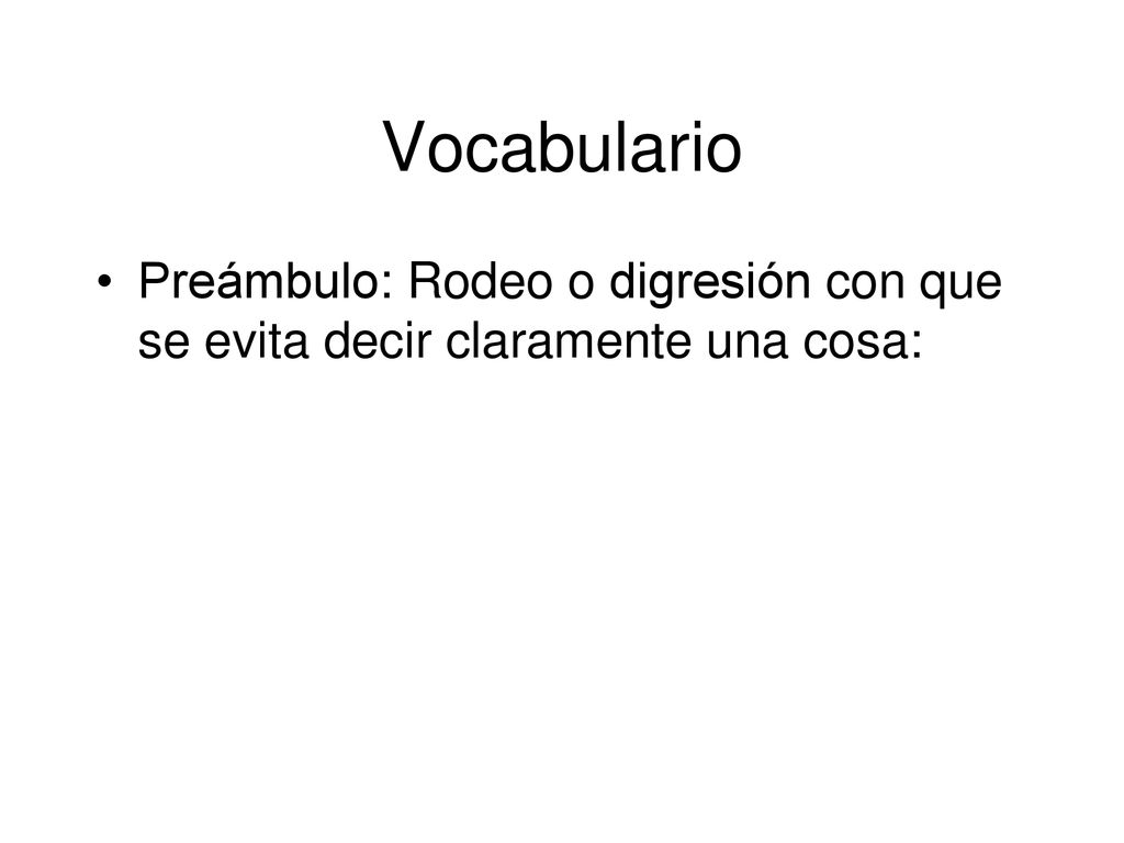 Vocabulario Preámbulo: Rodeo o digresión con que se evita decir claramente una cosa: