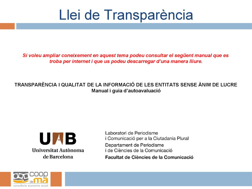 Llei de Transparència Si voleu ampliar coneixement en aquest tema podeu consultar el següent manual que es troba per internet i que us podeu descarregar d’una manera lliure.