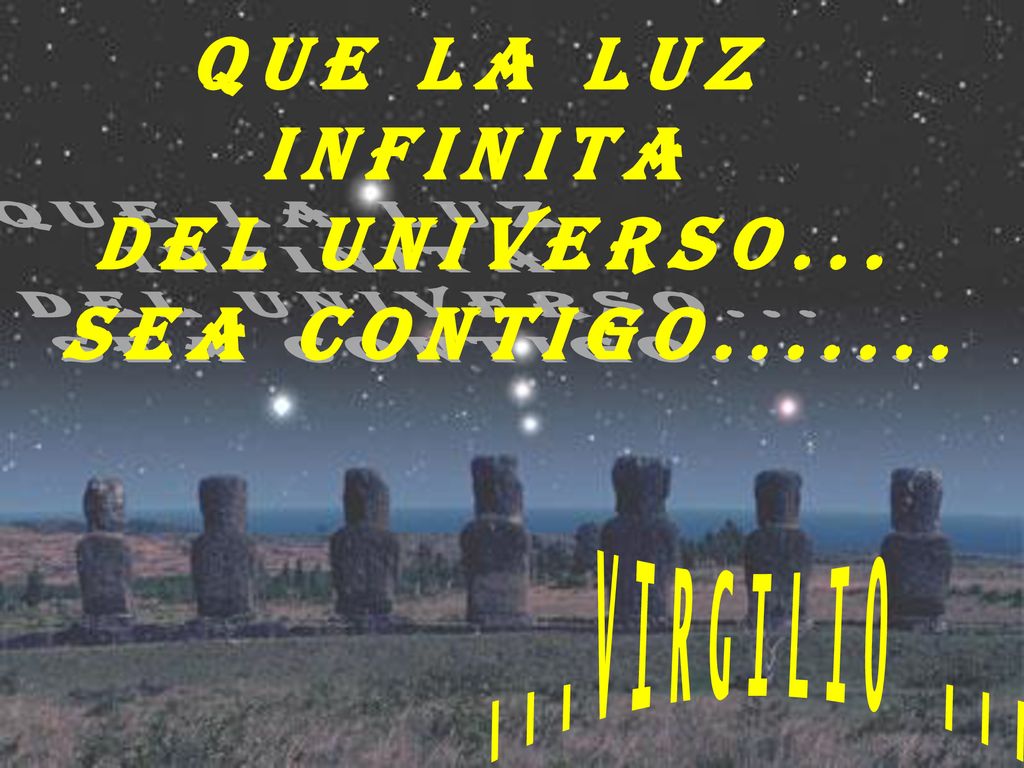 QUE LA LUZ INFINITA DEL UNIVERSO... SEA CONTIGO VIRGILIO ...