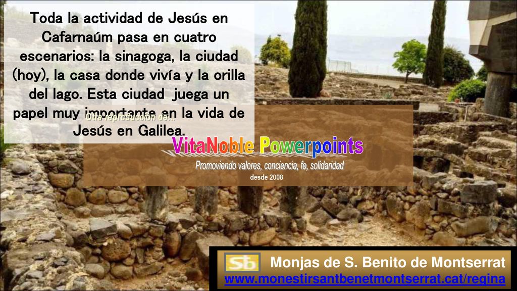 Toda la actividad de Jesús en Cafarnaúm pasa en cuatro escenarios: la sinagoga, la ciudad (hoy), la casa donde vivía y la orilla del lago. Esta ciudad juega un papel muy importante en la vida de Jesús en Galilea.
