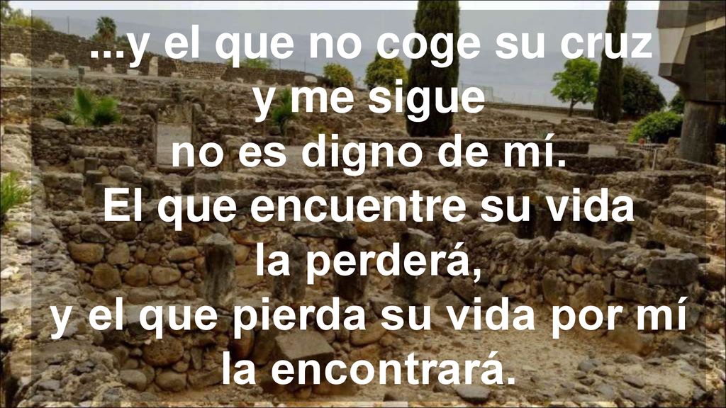 y el que no coge su cruz y me sigue no es digno de mí
