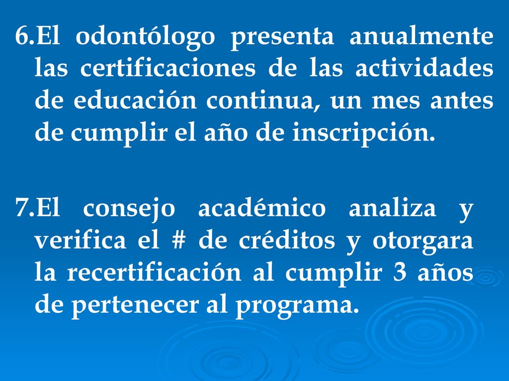 6.El odontólogo presenta anualmente las certificaciones de las actividades de educación continua, un mes antes de cumplir el año de inscripción.