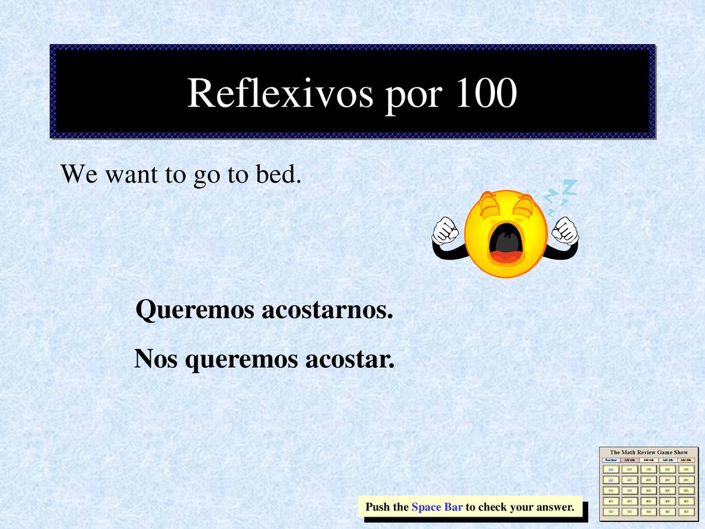 Reflexivos por 100 We want to go to bed. Queremos acostarnos.