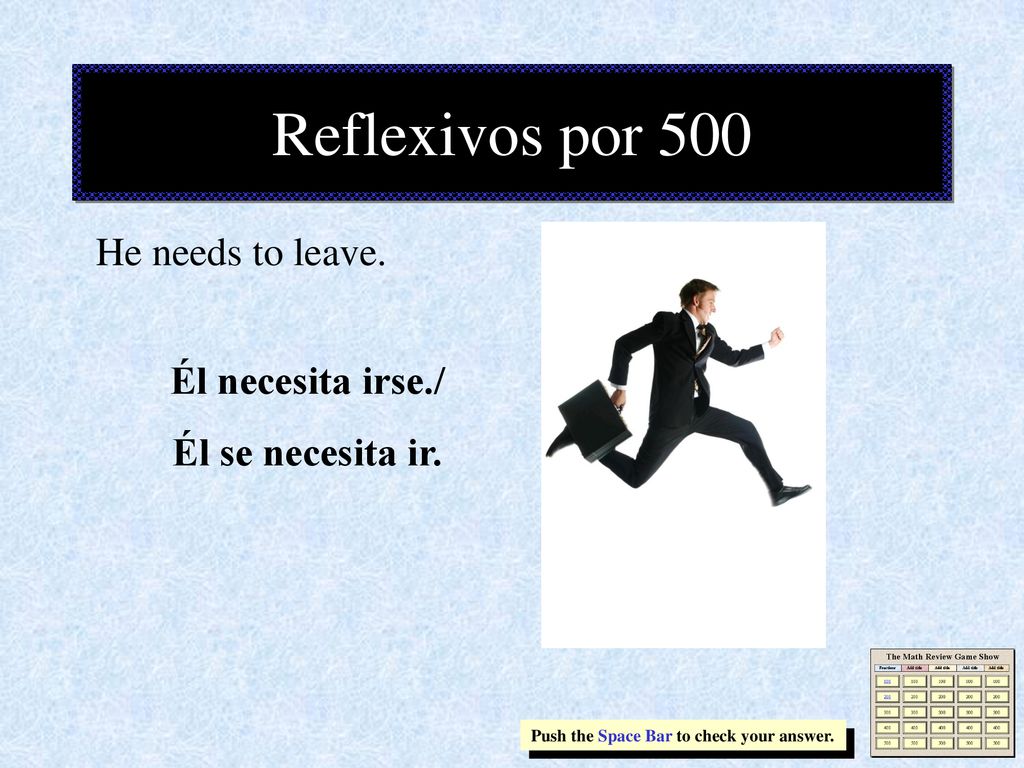Reflexivos por 500 He needs to leave. Él necesita irse./