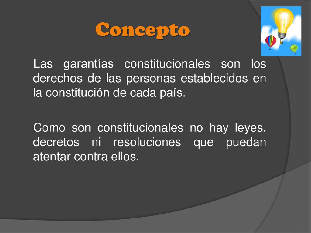 Concepto Las garantías constitucionales son los derechos de las personas establecidos en la constitución de cada país.