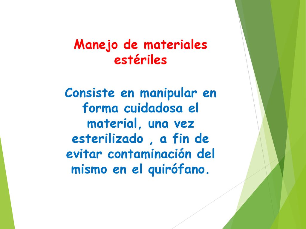 Manejo de materiales estériles Consiste en manipular en forma cuidadosa el material, una vez esterilizado , a fin de evitar contaminación del mismo en el quirófano.