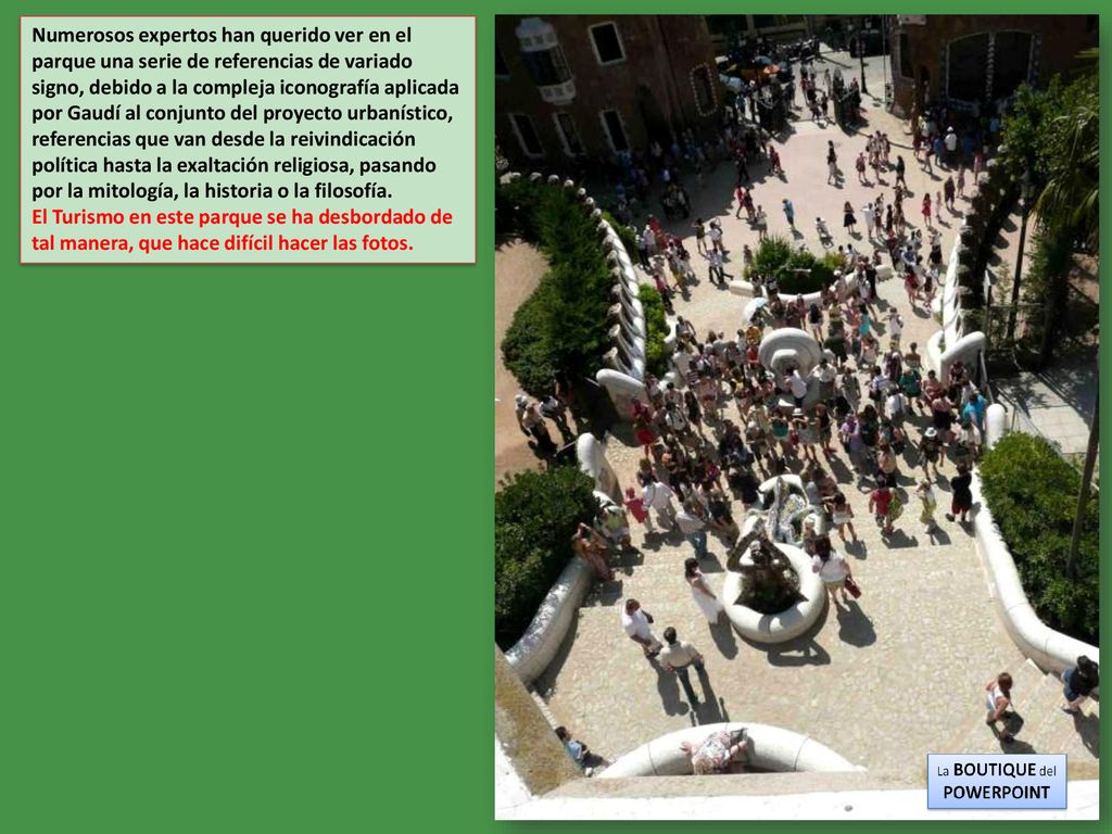 Numerosos expertos han querido ver en el parque una serie de referencias de variado signo, debido a la compleja iconografía aplicada por Gaudí al conjunto del proyecto urbanístico, referencias que van desde la reivindicación política hasta la exaltación religiosa, pasando por la mitología, la historia o la filosofía.
