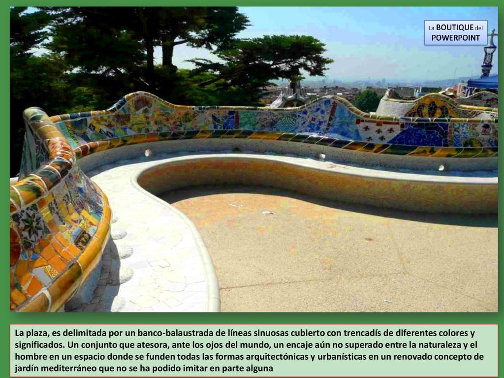 La plaza, es delimitada por un banco-balaustrada de líneas sinuosas cubierto con trencadís de diferentes colores y significados.