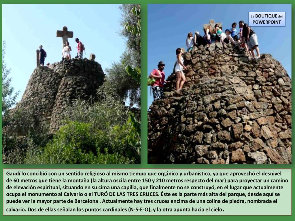 Gaudí lo concibió con un sentido religioso al mismo tiempo que orgánico y urbanístico, ya que aprovechó el desnivel de 60 metros que tiene la montaña (la altura oscila entre 150 y 210 metros respecto del mar) para proyectar un camino de elevación espiritual, situando en su cima una capilla, que finalmente no se construyó, en el lugar que actualmente ocupa el monumento al Calvario o el TURÓ DE LAS TRES CRUCES.
