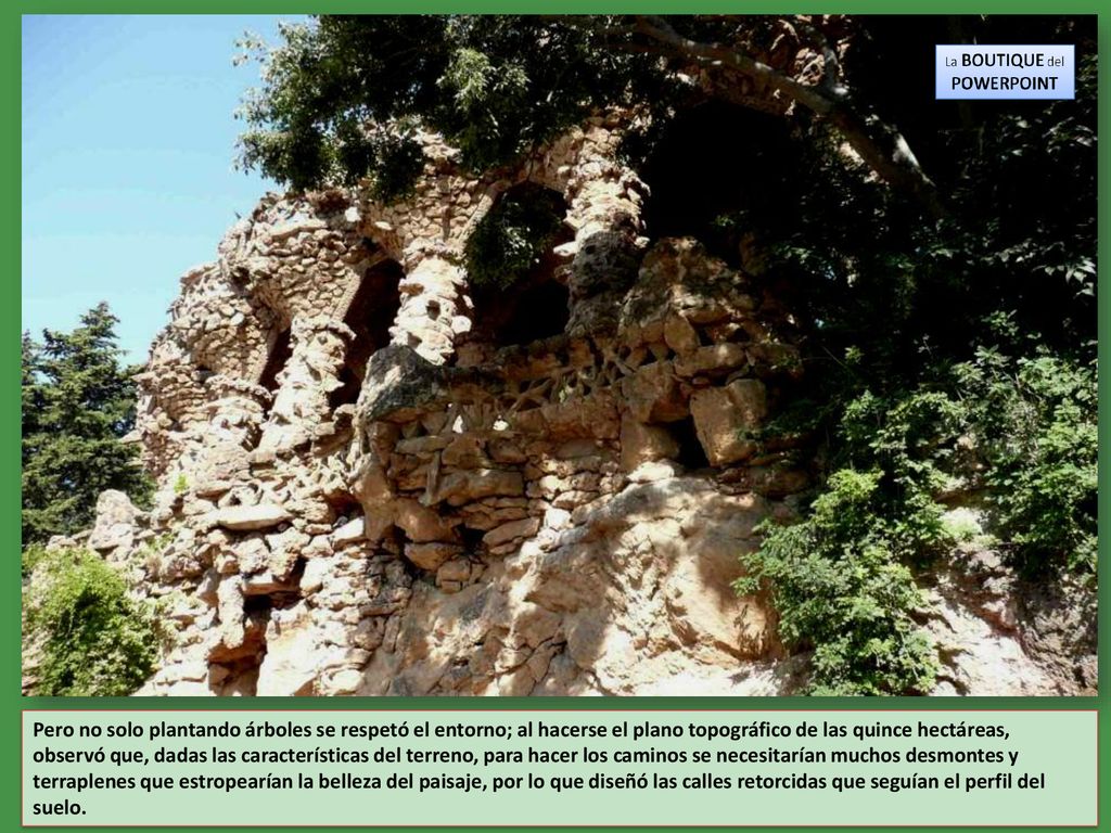 Pero no solo plantando árboles se respetó el entorno; al hacerse el plano topográfico de las quince hectáreas, observó que, dadas las características del terreno, para hacer los caminos se necesitarían muchos desmontes y terraplenes que estropearían la belleza del paisaje, por lo que diseñó las calles retorcidas que seguían el perfil del suelo.