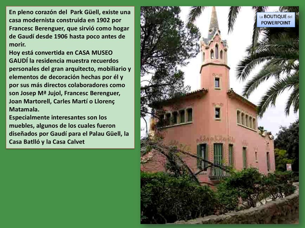 En pleno corazón del Park Güell, existe una casa modernista construida en 1902 por Francesc Berenguer, que sirvió como hogar de Gaudí desde 1906 hasta poco antes de morir.