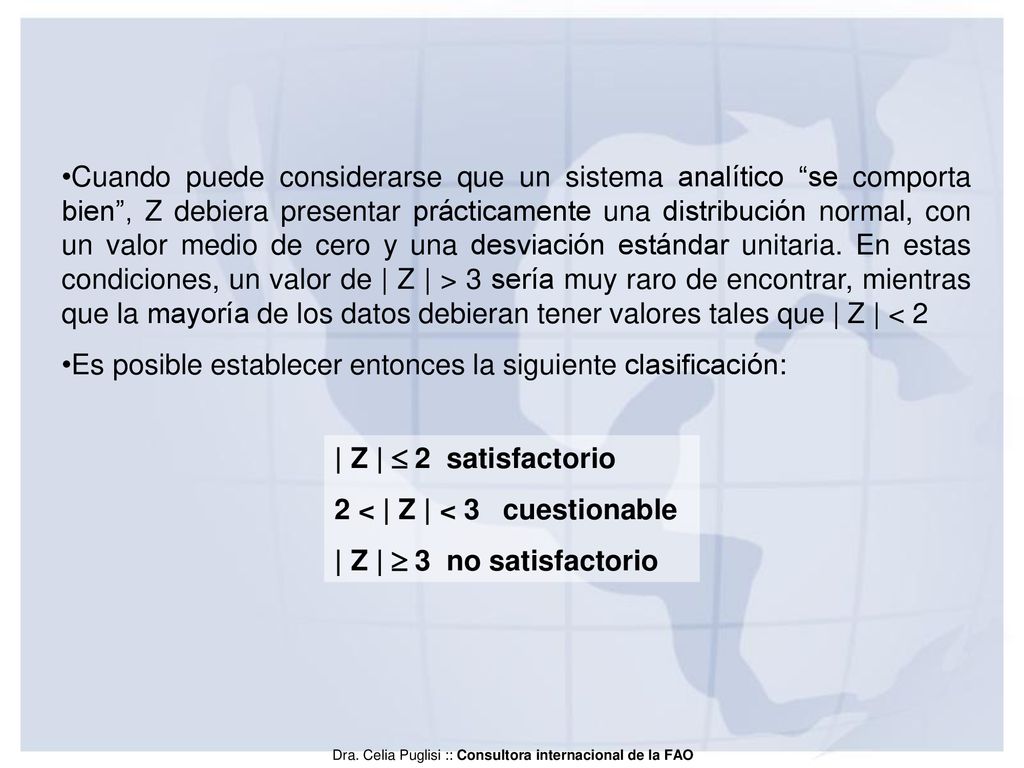 Cuando puede considerarse que un sistema analítico se comporta bien , Z debiera presentar prácticamente una distribución normal, con un valor medio de cero y una desviación estándar unitaria. En estas condiciones, un valor de | Z | > 3 sería muy raro de encontrar, mientras que la mayoría de los datos debieran tener valores tales que | Z | < 2